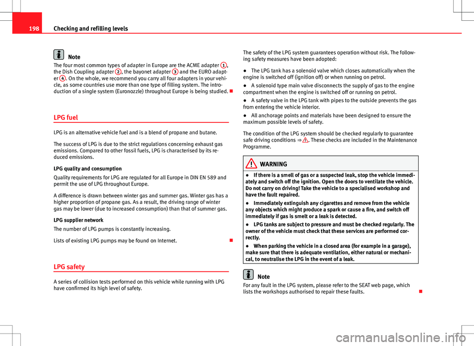 Seat Ibiza ST 2012 Owners manual 198Checking and refilling levels
Note
The four most common types of adapter in Europe are the ACME adapter 1,
the Dish Coupling adapter 2, the bayonet adapter 3 and the EURO adapt-
er 4. On the who Seat Ibiza ST 2012 Owners manual 198Checking and refilling levels
Note
The four most common types of adapter in Europe are the ACME adapter 1,
the Dish Coupling adapter 2, the bayonet adapter 3 and the EURO adapt-
er 4. On the who