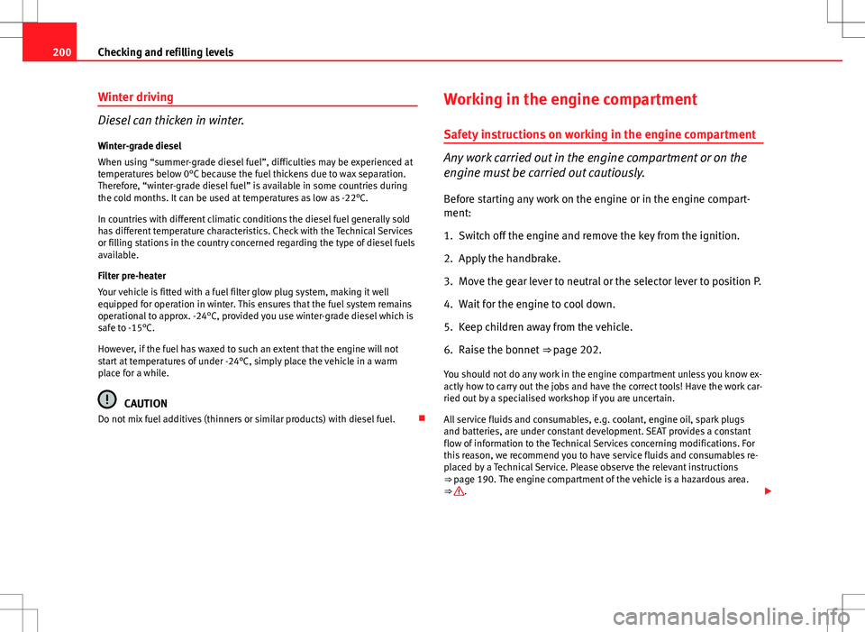 Seat Ibiza ST 2012 Owners manual 200Checking and refilling levels
Winter driving
Diesel can thicken in winter.
Winter-grade diesel
When using “summer-grade diesel fuel”, difficulties may be experienced at
temperatures below 0°C Seat Ibiza ST 2012 Owners manual 200Checking and refilling levels
Winter driving
Diesel can thicken in winter.
Winter-grade diesel
When using “summer-grade diesel fuel”, difficulties may be experienced at
temperatures below 0°C