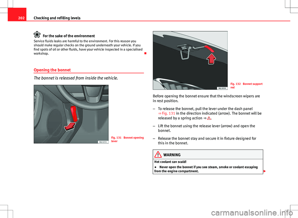Seat Ibiza ST 2012 Owners manual 202Checking and refilling levels
For the sake of the environment
Service fluids leaks are harmful to the environment. For this reason you
should make regular checks on the ground underneath your vehic Seat Ibiza ST 2012 Owners manual 202Checking and refilling levels
For the sake of the environment
Service fluids leaks are harmful to the environment. For this reason you
should make regular checks on the ground underneath your vehic