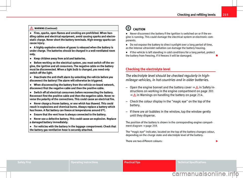 Seat Ibiza ST 2012 Owners manual 215
Checking and refilling levels
WARNING (Continued)
● Fires, sparks, open flames and smoking are prohibited. When han-
dling cables and electrical equipment, avoid causing sparks and electro-
stat Seat Ibiza ST 2012 Owners manual 215
Checking and refilling levels
WARNING (Continued)
● Fires, sparks, open flames and smoking are prohibited. When han-
dling cables and electrical equipment, avoid causing sparks and electro-
stat