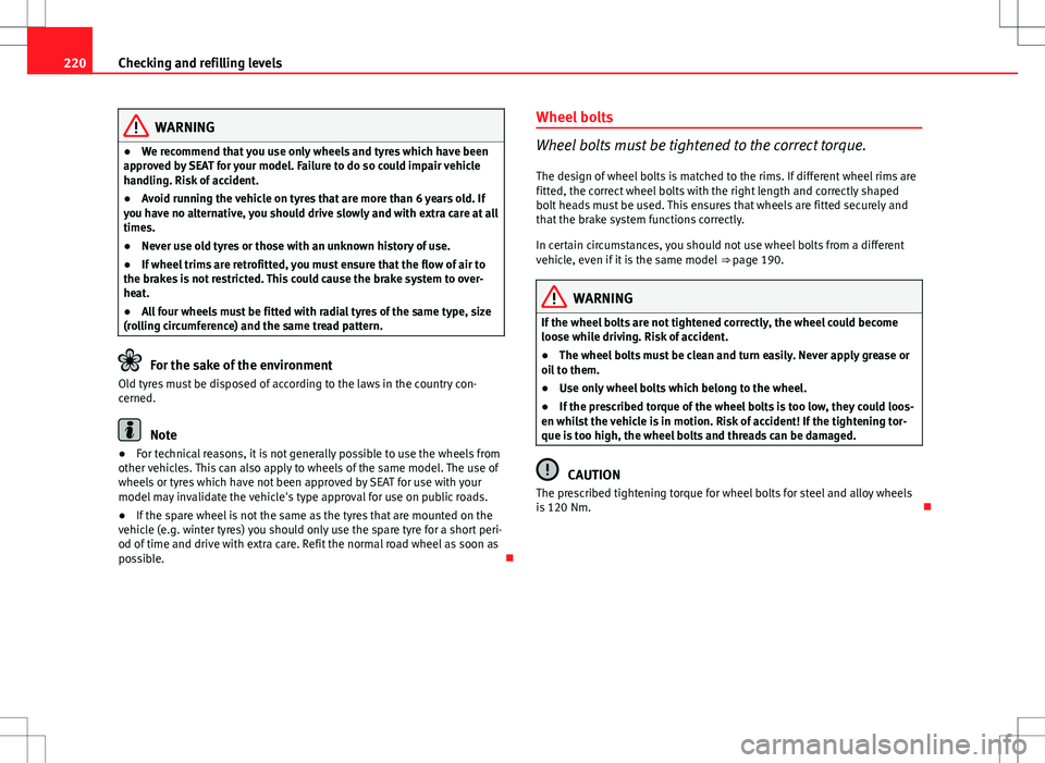 Seat Ibiza ST 2012 Owners manual 220Checking and refilling levels
WARNING
● We recommend that you use only wheels and tyres which have been
approved by SEAT for your model. Failure to do so could impair vehicle
handling. Risk of ac Seat Ibiza ST 2012 Owners manual 220Checking and refilling levels
WARNING
● We recommend that you use only wheels and tyres which have been
approved by SEAT for your model. Failure to do so could impair vehicle
handling. Risk of ac