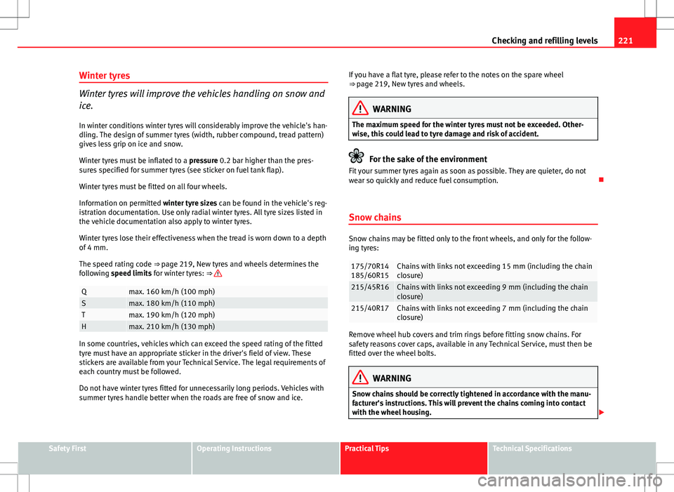 Seat Ibiza ST 2012 Owners manual 221
Checking and refilling levels
Winter tyres
Winter tyres will improve the vehicles handling on snow and
ice.
In winter conditions winter tyres will considerably improve the vehicle's han-
dling Seat Ibiza ST 2012 Owners manual 221
Checking and refilling levels
Winter tyres
Winter tyres will improve the vehicles handling on snow and
ice.
In winter conditions winter tyres will considerably improve the vehicle's han-
dling