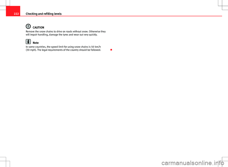 Seat Ibiza ST 2012 Owners manual 222Checking and refilling levels
CAUTION
Remove the snow chains to drive on roads without snow. Otherwise they
will impair handling, damage the tyres and wear out very quickly.
Note
In some countries, Seat Ibiza ST 2012 Owners manual 222Checking and refilling levels
CAUTION
Remove the snow chains to drive on roads without snow. Otherwise they
will impair handling, damage the tyres and wear out very quickly.
Note
In some countries,