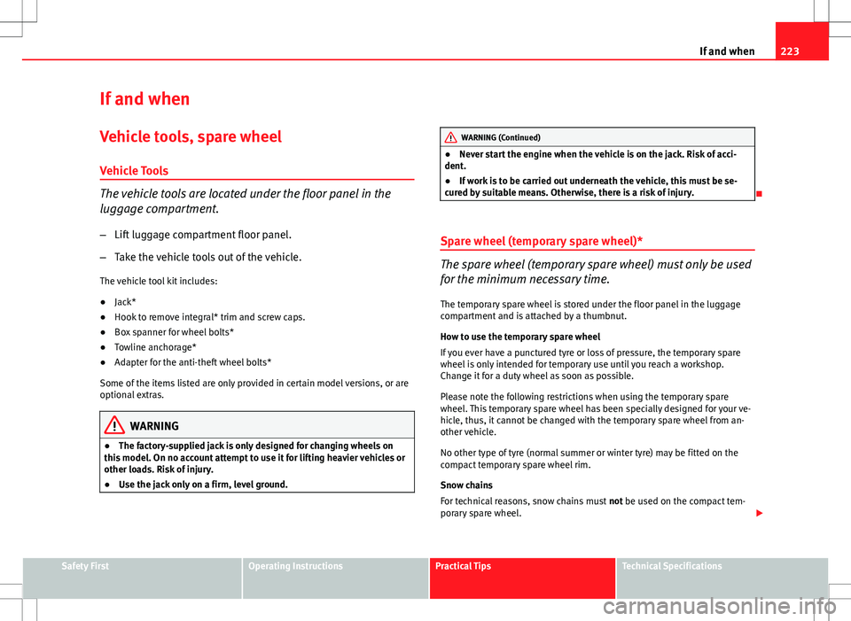 Seat Ibiza ST 2012 Owners manual 223
If and when
If and when
Vehicle tools, spare wheel
Vehicle Tools
The vehicle tools are located under the floor panel in the
luggage compartment. – Lift luggage compartment floor panel.
– Take Seat Ibiza ST 2012 Owners manual 223
If and when
If and when
Vehicle tools, spare wheel
Vehicle Tools
The vehicle tools are located under the floor panel in the
luggage compartment. – Lift luggage compartment floor panel.
– Take