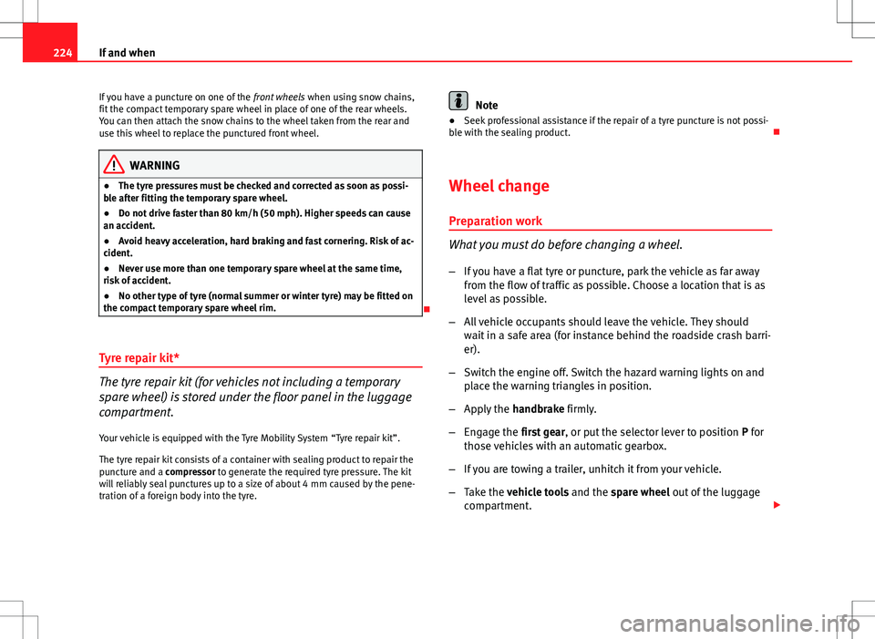 Seat Ibiza ST 2012 Owners manual 224If and when
If you have a puncture on one of the front wheels when using snow chains,
fit the compact temporary spare wheel in place of one of the rear wheels.
You can then attach the snow chains Seat Ibiza ST 2012 Owners manual 224If and when
If you have a puncture on one of the front wheels when using snow chains,
fit the compact temporary spare wheel in place of one of the rear wheels.
You can then attach the snow chains
