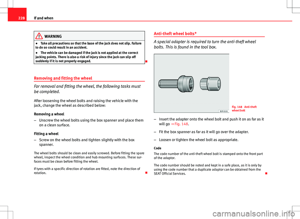 Seat Ibiza ST 2012 Owners manual 228If and when
WARNING
● Take all precautions so that the base of the jack does not slip. Failure
to do so could result in an accident.
● The vehicle can be damaged if the jack is not applied at t Seat Ibiza ST 2012 Owners manual 228If and when
WARNING
● Take all precautions so that the base of the jack does not slip. Failure
to do so could result in an accident.
● The vehicle can be damaged if the jack is not applied at t