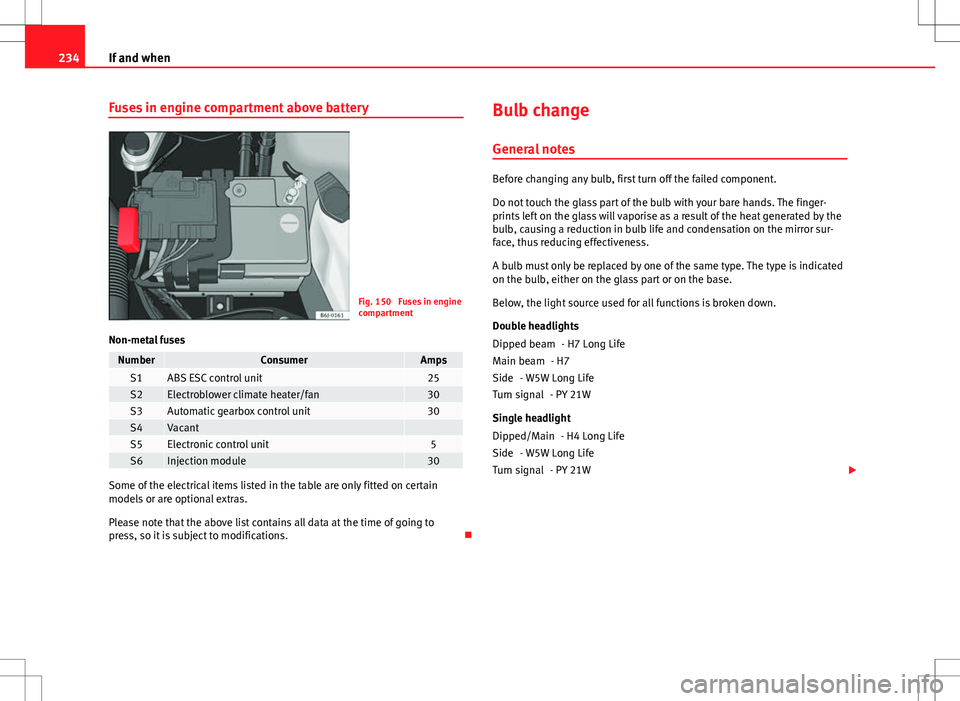 Seat Ibiza ST 2012 Owners manual 234If and when
Fuses in engine compartment above battery
Fig. 150 Fuses in engine
compartment
Non-metal fuses
NumberConsumerAmpsS1ABS ESC control unit25S2Electroblower climate heater/fan30S3Automatic Seat Ibiza ST 2012 Owners manual 234If and when
Fuses in engine compartment above battery
Fig. 150 Fuses in engine
compartment
Non-metal fuses
NumberConsumerAmpsS1ABS ESC control unit25S2Electroblower climate heater/fan30S3Automatic