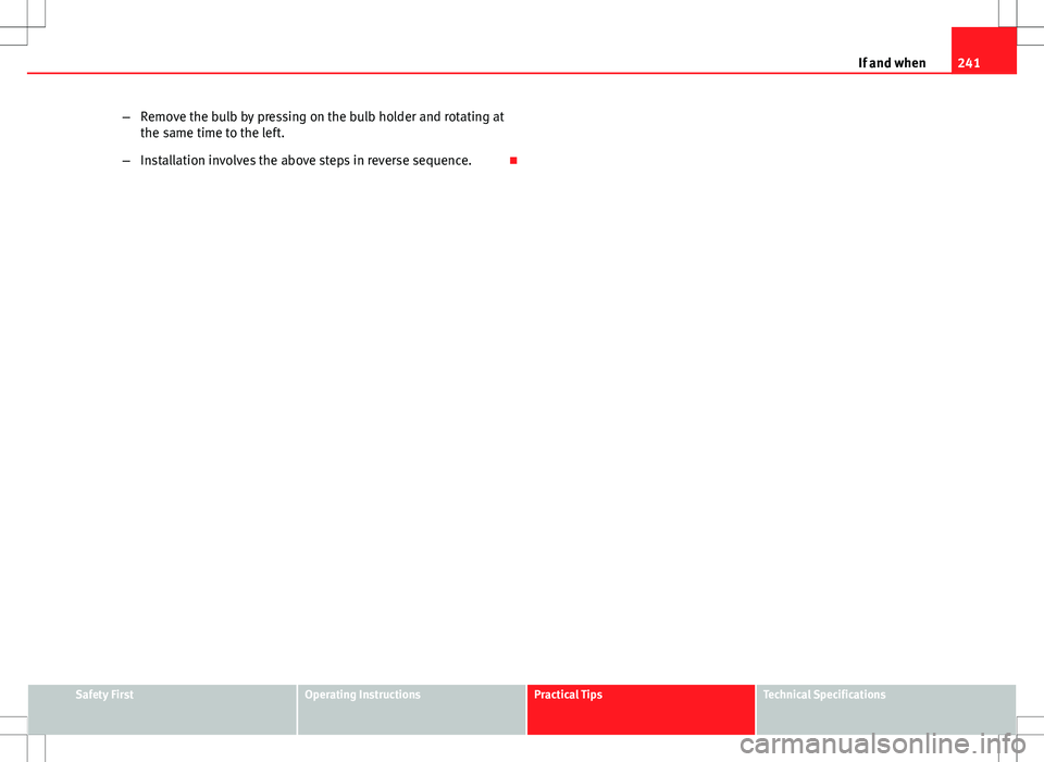 Seat Ibiza ST 2012 Owners manual 241
If and when
– Remove the bulb by pressing on the bulb holder and rotating at
the same time to the left.
– Installation involves the above steps in reverse sequence.
Safety FirstOperating I Seat Ibiza ST 2012 Owners manual 241
If and when
– Remove the bulb by pressing on the bulb holder and rotating at
the same time to the left.
– Installation involves the above steps in reverse sequence.
Safety FirstOperating I