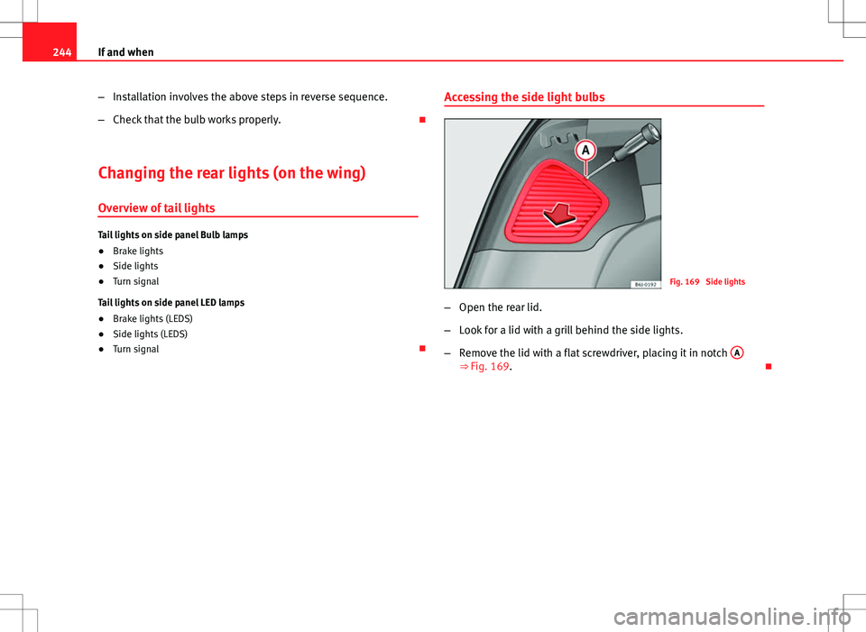 Seat Ibiza ST 2012 Owners manual 244If and when
–Installation involves the above steps in reverse sequence.
– Check that the bulb works properly.
Changing the rear lights (on the wing) Overview of tail lights
Tail lights on s Seat Ibiza ST 2012 Owners manual 244If and when
–Installation involves the above steps in reverse sequence.
– Check that the bulb works properly.
Changing the rear lights (on the wing) Overview of tail lights
Tail lights on s