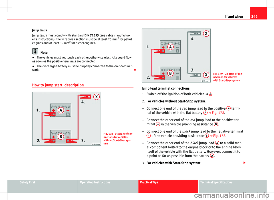 Seat Ibiza ST 2012 Owners manual 249
If and when
Jump leads
Jump leads must comply with standard DIN 72553 (see cable manufactur-
er's instructions). The wire cross section must be at least 25 mm 2
for petrol
engines and at le Seat Ibiza ST 2012 Owners manual 249
If and when
Jump leads
Jump leads must comply with standard DIN 72553 (see cable manufactur-
er's instructions). The wire cross section must be at least 25 mm 2
for petrol
engines and at le