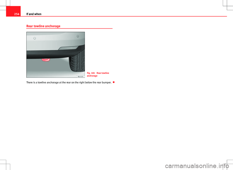 Seat Ibiza ST 2012 Owners manual 254If and when
Rear towline anchorage
Fig. 181 Rear towline
anchorage
There is a towline anchorage at the rear on the right below the rear bumper. Seat Ibiza ST 2012 Owners manual 254If and when
Rear towline anchorage
Fig. 181 Rear towline
anchorage
There is a towline anchorage at the rear on the right below the rear bumper. 