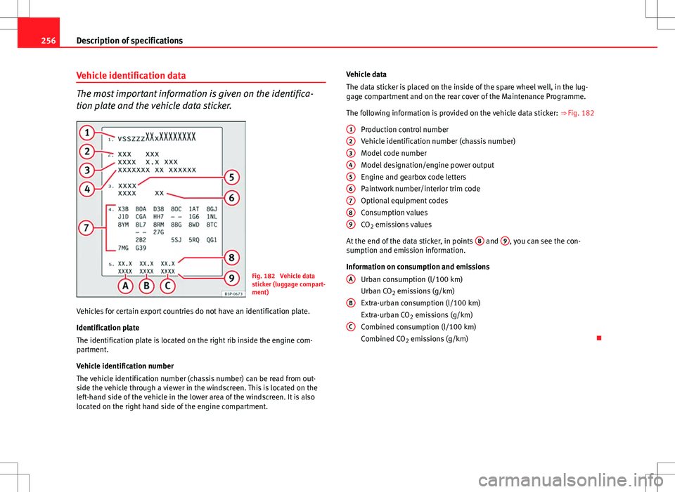 Seat Ibiza ST 2012 Owners manual 256Description of specifications
Vehicle identification data
The most important information is given on the identifica-
tion plate and the vehicle data sticker.
Fig. 182 Vehicle data
sticker (luggage Seat Ibiza ST 2012 Owners manual 256Description of specifications
Vehicle identification data
The most important information is given on the identifica-
tion plate and the vehicle data sticker.
Fig. 182 Vehicle data
sticker (luggage