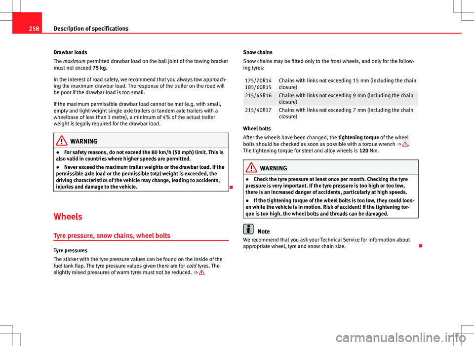 Seat Ibiza ST 2012  Owners manual 258Description of specifications
Drawbar loads
The maximum permitted drawbar load on the ball joint of the towing bracket
must not exceed  75 kg.
In the interest of road safety, we recommend that you 