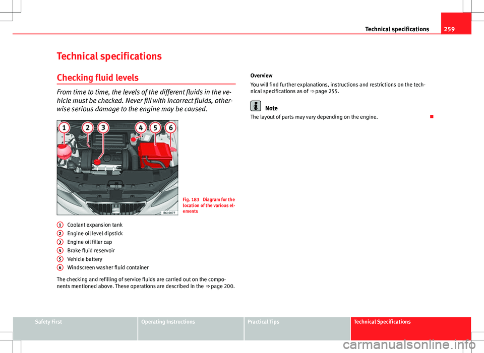 Seat Ibiza ST 2012 Owners manual 259
Technical specifications
Technical specifications
Checking fluid levels
From time to time, the levels of the different fluids in the ve-
hicle must be checked. Never fill with incorrect fluids, ot Seat Ibiza ST 2012 Owners manual 259
Technical specifications
Technical specifications
Checking fluid levels
From time to time, the levels of the different fluids in the ve-
hicle must be checked. Never fill with incorrect fluids, ot