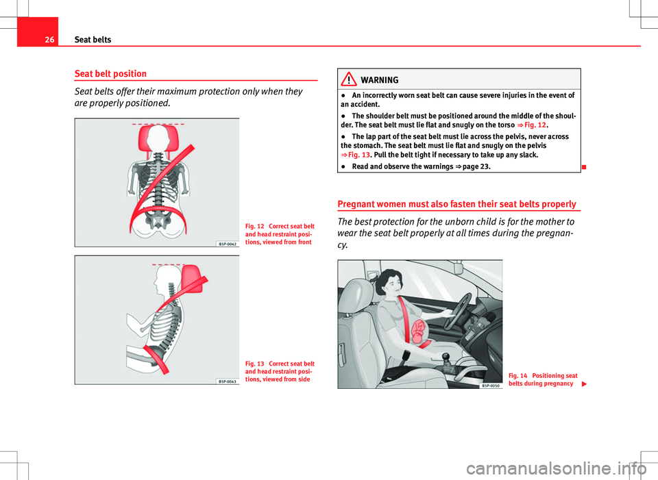 Seat Ibiza ST 2012  Owners manual 26Seat belts
Seat belt position
Seat belts offer their maximum protection only when they
are properly positioned.
Fig. 12  Correct seat belt
and head restraint posi-
tions, viewed from front
Fig. 13  