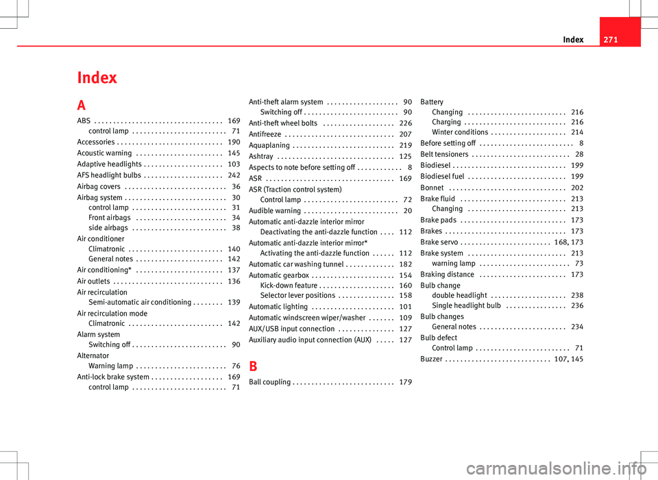 Seat Ibiza ST 2012 User Guide Index
A
ABS  . . . . . . . . . . . . . . . . . . . . . . . . . . . . . . . . . . 169control lamp  . . . . . . . . . . . . . . . . . . . . . . . . . 71
Accessories  . . . . . . . . . . . . . . . . . . 