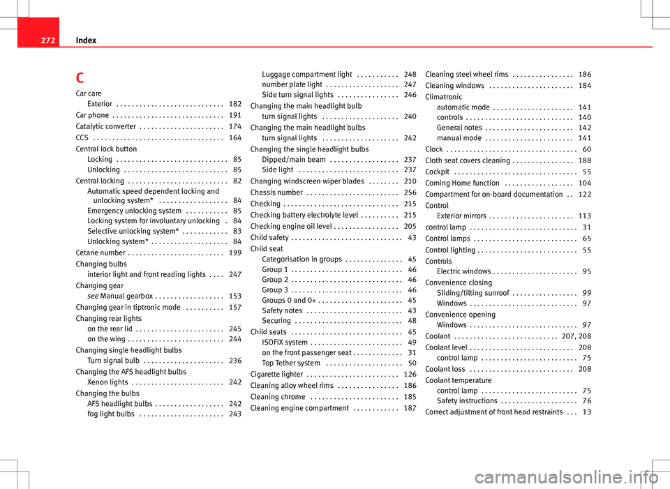 Seat Ibiza ST 2012 User Guide C
Car care Exterior  . . . . . . . . . . . . . . . . . . . . . . . . . . . . 182
Car phone  . . . . . . . . . . . . . . . . . . . . . . . . . . . . . 191
Catalytic converter  . . . . . . . . . . . . .