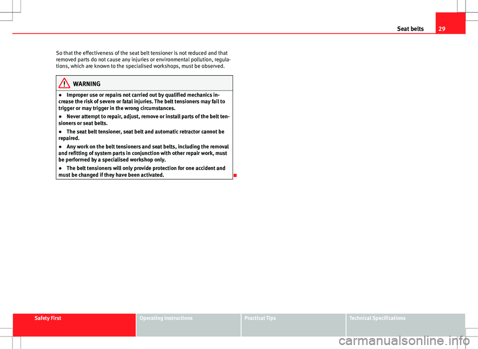 Seat Ibiza ST 2012 Owners Guide 29
Seat belts
So that the effectiveness of the seat belt tensioner is not reduced and that
removed parts do not cause any injuries or environmental pollution, regula-
tions, which are known to the spe