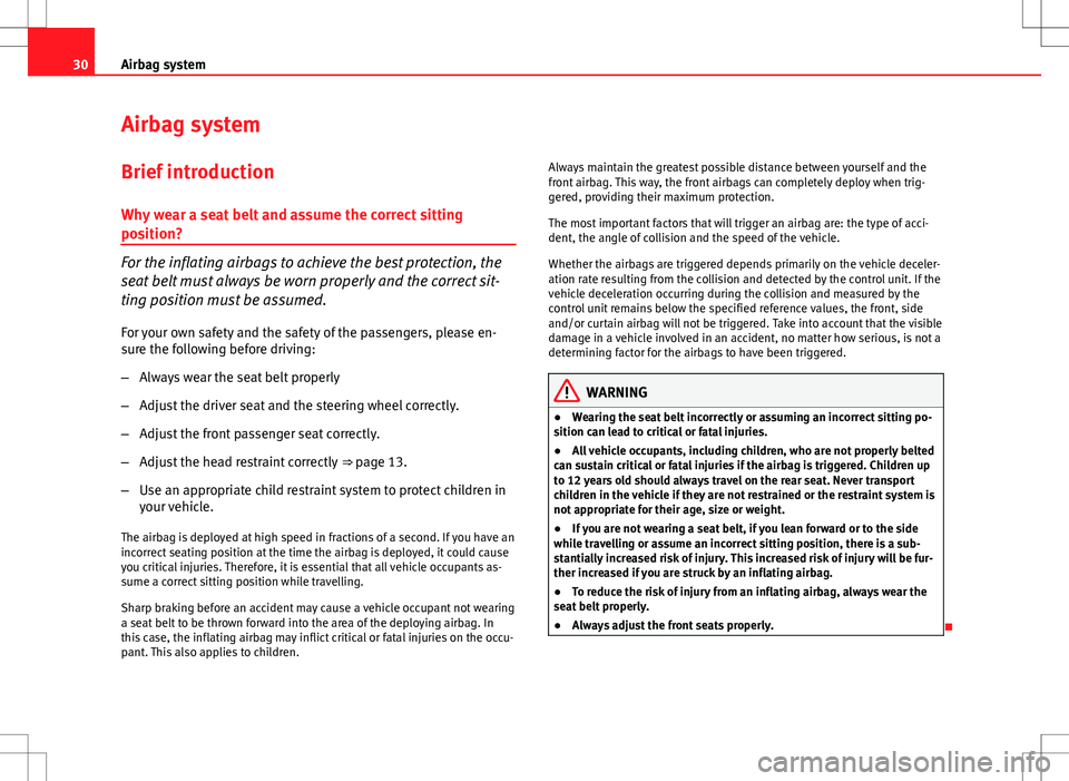 Seat Ibiza ST 2012  Owners manual 30Airbag system
Airbag system
Brief introduction Why wear a seat belt and assume the correct sitting
position?
For the inflating airbags to achieve the best protection, the
seat belt must always be wo