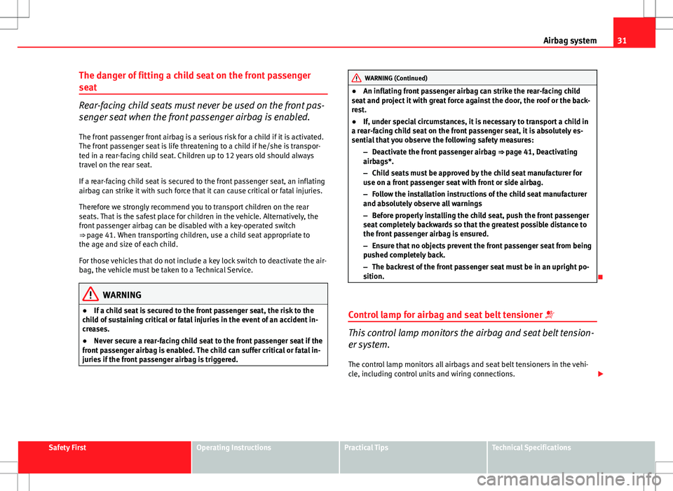 Seat Ibiza ST 2012  Owners manual 31
Airbag system
The danger of fitting a child seat on the front passenger
seat
Rear-facing child seats must never be used on the front pas-
senger seat when the front passenger airbag is enabled. The