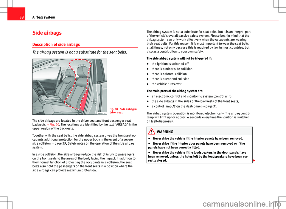 Seat Ibiza ST 2012  Owners manual 38Airbag system
Side airbags
Description of side airbags
The airbag system is not a substitute for the seat belts.
Fig. 20  Side airbag in
driver seat
The side airbags are located in the driver seat a