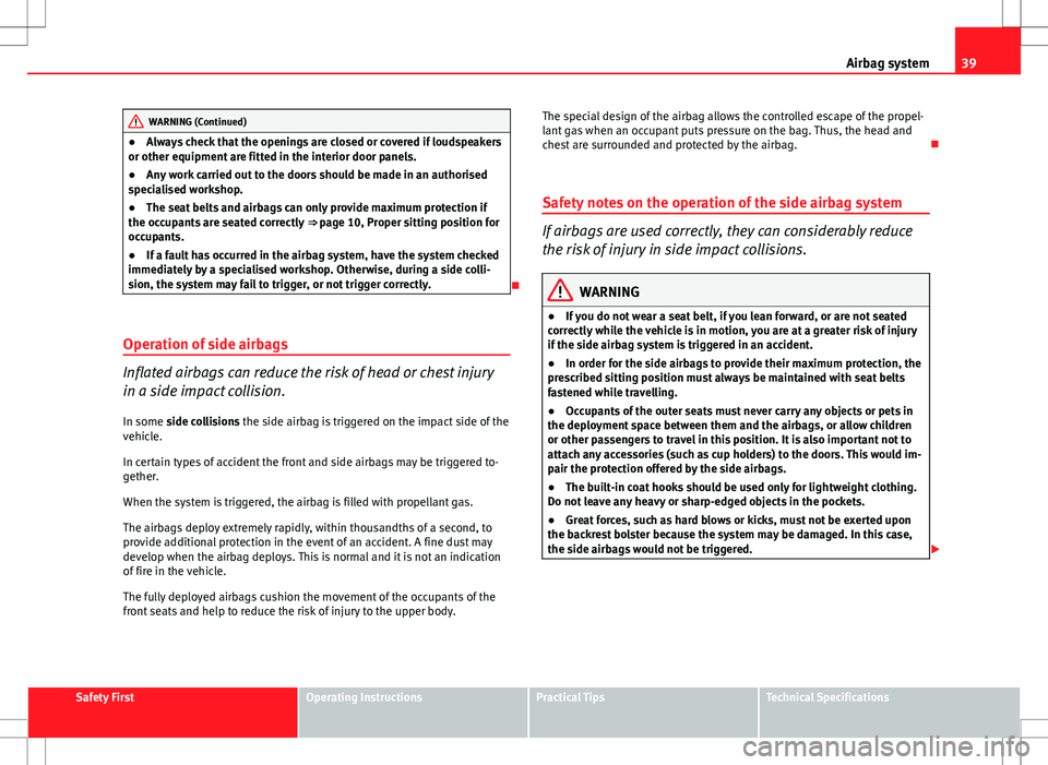 Seat Ibiza ST 2012 Service Manual 39
Airbag system
WARNING (Continued)
● Always check that the openings are closed or covered if loudspeakers
or other equipment are fitted in the interior door panels.
● Any work carried out to the Seat Ibiza ST 2012 Service Manual 39
Airbag system
WARNING (Continued)
● Always check that the openings are closed or covered if loudspeakers
or other equipment are fitted in the interior door panels.
● Any work carried out to the