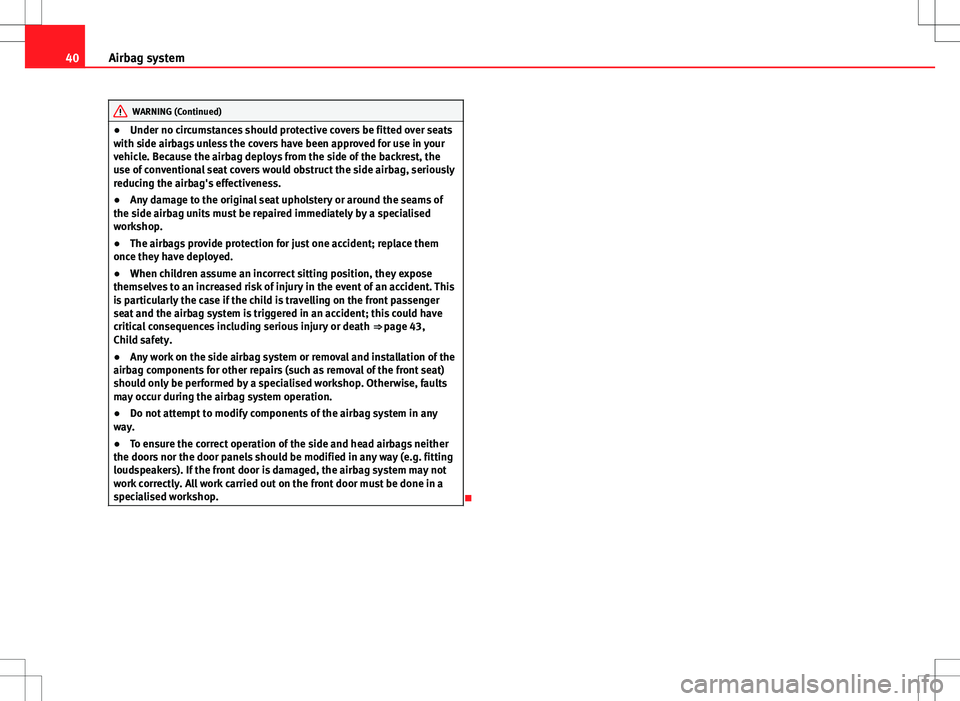 Seat Ibiza ST 2012 Service Manual 40Airbag system
WARNING (Continued)
● Under no circumstances should protective covers be fitted over seats
with side airbags unless the covers have been approved for use in your
vehicle. Because the Seat Ibiza ST 2012 Service Manual 40Airbag system
WARNING (Continued)
● Under no circumstances should protective covers be fitted over seats
with side airbags unless the covers have been approved for use in your
vehicle. Because the