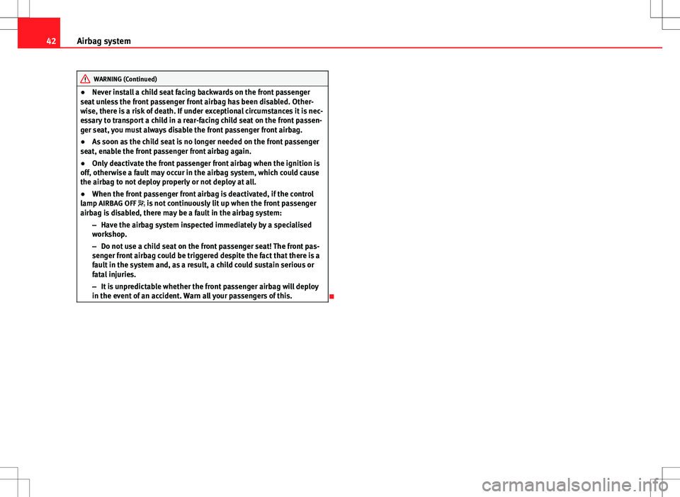 Seat Ibiza ST 2012 Service Manual 42Airbag system
WARNING (Continued)
● Never install a child seat facing backwards on the front passenger
seat unless the front passenger front airbag has been disabled. Other-
wise, there is a risk Seat Ibiza ST 2012 Service Manual 42Airbag system
WARNING (Continued)
● Never install a child seat facing backwards on the front passenger
seat unless the front passenger front airbag has been disabled. Other-
wise, there is a risk