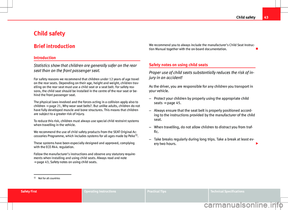 Seat Ibiza ST 2012 Service Manual 43
Child safety
Child safety
Brief introduction Introduction
Statistics show that children are generally safer on the rear
seat than on the front passenger seat.For safety reasons we recommend that ch Seat Ibiza ST 2012 Service Manual 43
Child safety
Child safety
Brief introduction Introduction
Statistics show that children are generally safer on the rear
seat than on the front passenger seat.For safety reasons we recommend that ch
