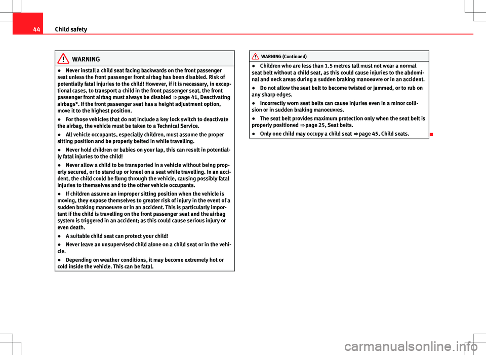 Seat Ibiza ST 2012 Service Manual 44Child safety
WARNING
● Never install a child seat facing backwards on the front passenger
seat unless the front passenger front airbag has been disabled. Risk of
potentially fatal injuries to the Seat Ibiza ST 2012 Service Manual 44Child safety
WARNING
● Never install a child seat facing backwards on the front passenger
seat unless the front passenger front airbag has been disabled. Risk of
potentially fatal injuries to the