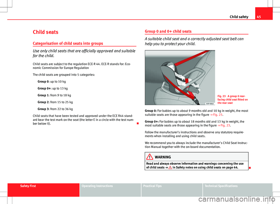 Seat Ibiza ST 2012 Service Manual 45
Child safety
Child seats
Categorisation of child seats into groups
Use only child seats that are officially approved and suitable
for the child. Child seats are subject to the regulation ECE-R 44. Seat Ibiza ST 2012 Service Manual 45
Child safety
Child seats
Categorisation of child seats into groups
Use only child seats that are officially approved and suitable
for the child. Child seats are subject to the regulation ECE-R 44.