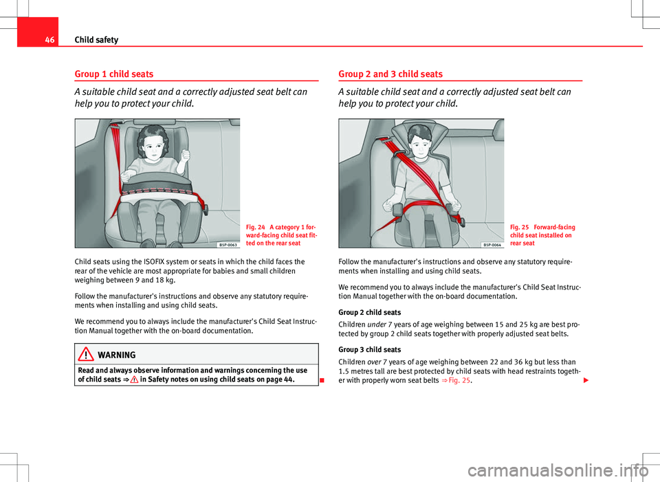 Seat Ibiza ST 2012  Owners manual 46Child safety
Group 1 child seats
A suitable child seat and a correctly adjusted seat belt can
help you to protect your child.
Fig. 24  A category 1 for-
ward-facing child seat fit-
ted on the rear s