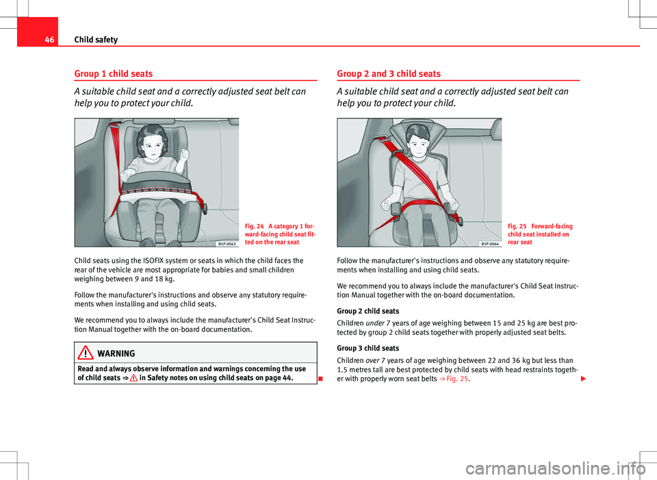 Seat Ibiza ST 2012 Service Manual 46Child safety
Group 1 child seats
A suitable child seat and a correctly adjusted seat belt can
help you to protect your child.
Fig. 24 A category 1 for-
ward-facing child seat fit-
ted on the rear s Seat Ibiza ST 2012 Service Manual 46Child safety
Group 1 child seats
A suitable child seat and a correctly adjusted seat belt can
help you to protect your child.
Fig. 24 A category 1 for-
ward-facing child seat fit-
ted on the rear s