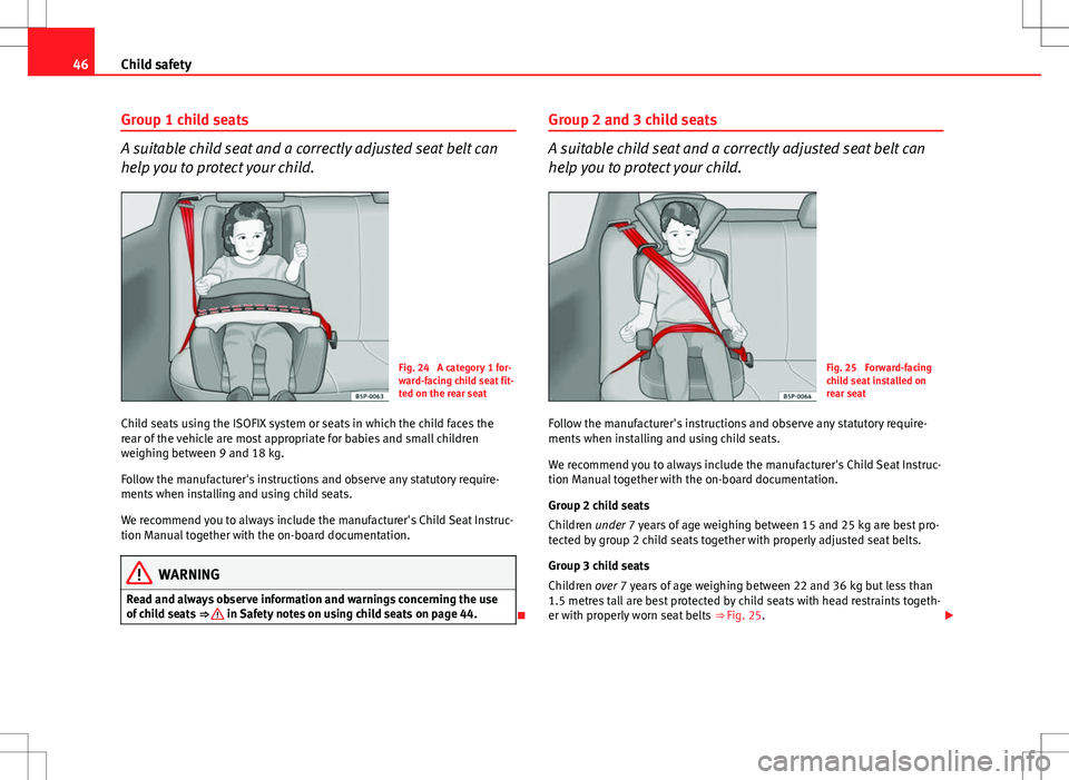 Seat Ibiza ST 2012 Service Manual 46Child safety
Group 1 child seats
A suitable child seat and a correctly adjusted seat belt can
help you to protect your child.
Fig. 24  A category 1 for-
ward-facing child seat fit-
ted on the rear s