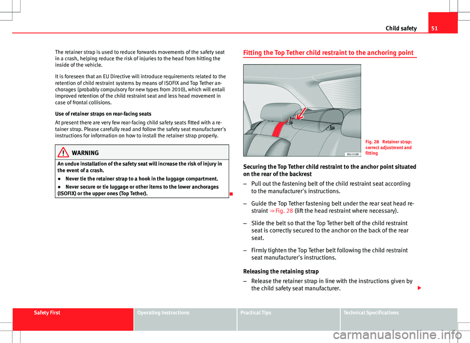 Seat Ibiza ST 2012 Workshop Manual 51
Child safety
The retainer strap is used to reduce forwards movements of the safety seat
in a crash, helping reduce the risk of injuries to the head from hitting the
inside of the vehicle.
It is for Seat Ibiza ST 2012 Workshop Manual 51
Child safety
The retainer strap is used to reduce forwards movements of the safety seat
in a crash, helping reduce the risk of injuries to the head from hitting the
inside of the vehicle.
It is for