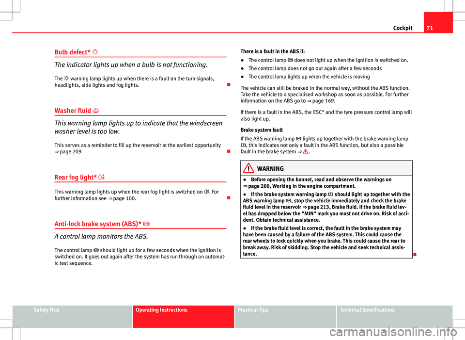 Seat Ibiza ST 2012 Manual PDF 71
Cockpit
Bulb defect*
The indicator lights up when a bulb is not functioning. The warning lamp lights up when there is a fault on the turn signals,
headlights, side lights and fog lights. Seat Ibiza ST 2012 Manual PDF 71
Cockpit
Bulb defect*
The indicator lights up when a bulb is not functioning. The warning lamp lights up when there is a fault on the turn signals,
headlights, side lights and fog lights.