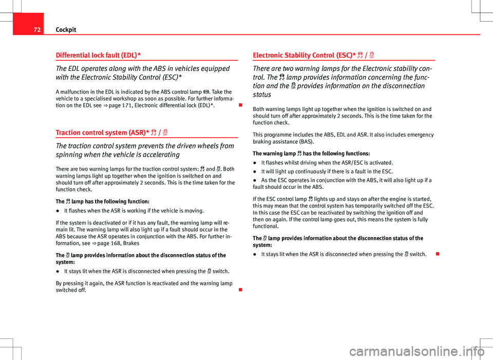 Seat Ibiza ST 2012 Manual PDF 72Cockpit
Differential lock fault (EDL)*
The EDL operates along with the ABS in vehicles equipped
with the Electronic Stability Control (ESC)*
A malfunction in the EDL is indicated by the ABS control Seat Ibiza ST 2012 Manual PDF 72Cockpit
Differential lock fault (EDL)*
The EDL operates along with the ABS in vehicles equipped
with the Electronic Stability Control (ESC)*
A malfunction in the EDL is indicated by the ABS control