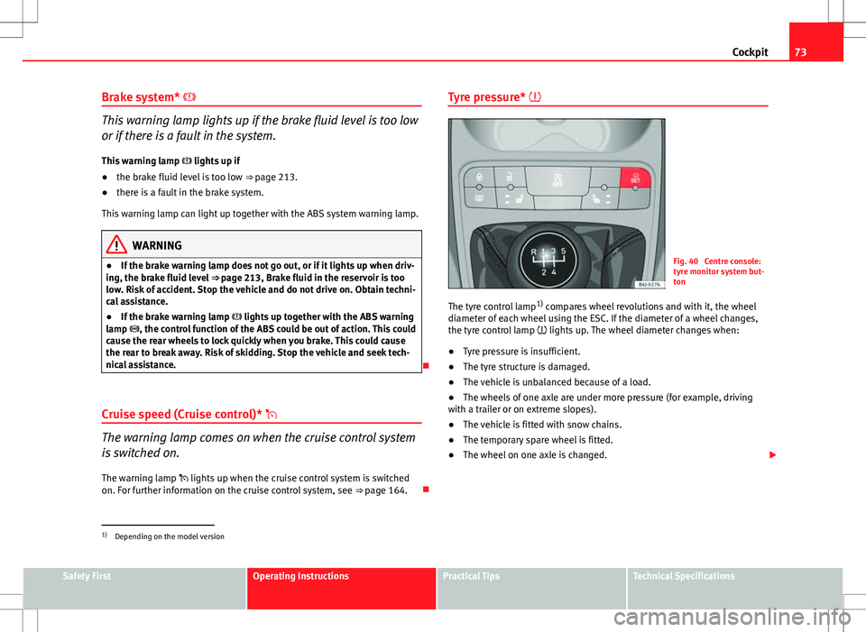 Seat Ibiza ST 2012 Manual PDF 73
Cockpit
Brake system*
This warning lamp lights up if the brake fluid level is too low
or if there is a fault in the system.
This warning lamp lights up if
● the brake fluid level is too Seat Ibiza ST 2012 Manual PDF 73
Cockpit
Brake system*
This warning lamp lights up if the brake fluid level is too low
or if there is a fault in the system.
This warning lamp lights up if
● the brake fluid level is too