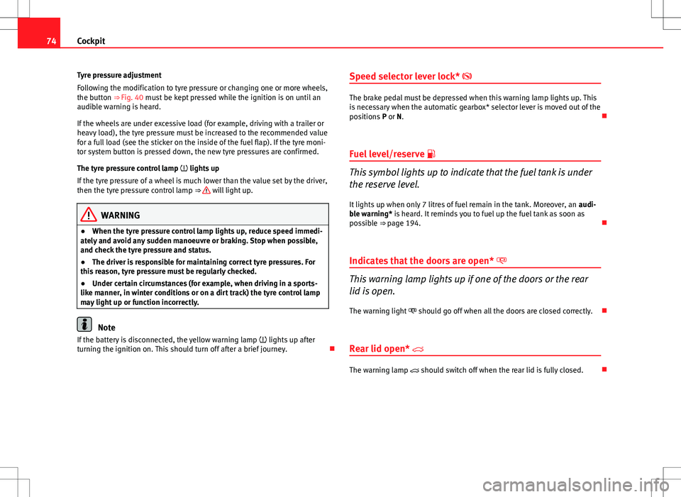 Seat Ibiza ST 2012 Manual PDF 74Cockpit
Tyre pressure adjustment
Following the modification to tyre pressure or changing one or more wheels,
the button ⇒ Fig. 40 must be kept pressed while the ignition is on until an
audible Seat Ibiza ST 2012 Manual PDF 74Cockpit
Tyre pressure adjustment
Following the modification to tyre pressure or changing one or more wheels,
the button ⇒ Fig. 40 must be kept pressed while the ignition is on until an
audible