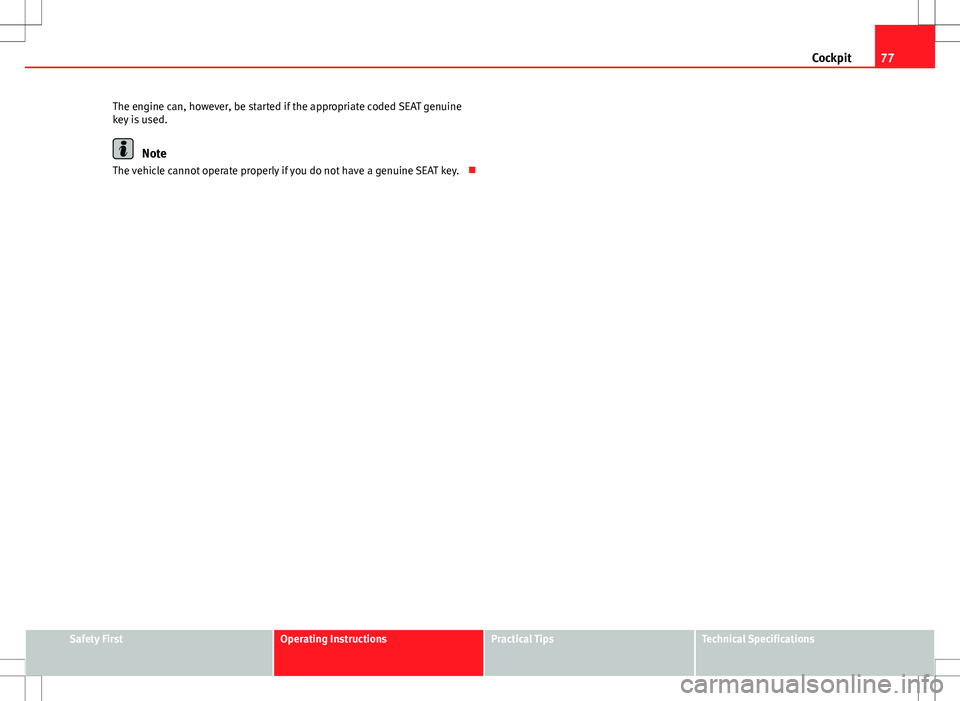 Seat Ibiza ST 2012 Manual PDF 77
Cockpit
The engine can, however, be started if the appropriate coded SEAT genuine
key is used.
Note
The vehicle cannot operate properly if you do not have a genuine SEAT key.
Safety FirstOperat Seat Ibiza ST 2012 Manual PDF 77
Cockpit
The engine can, however, be started if the appropriate coded SEAT genuine
key is used.
Note
The vehicle cannot operate properly if you do not have a genuine SEAT key.
Safety FirstOperat