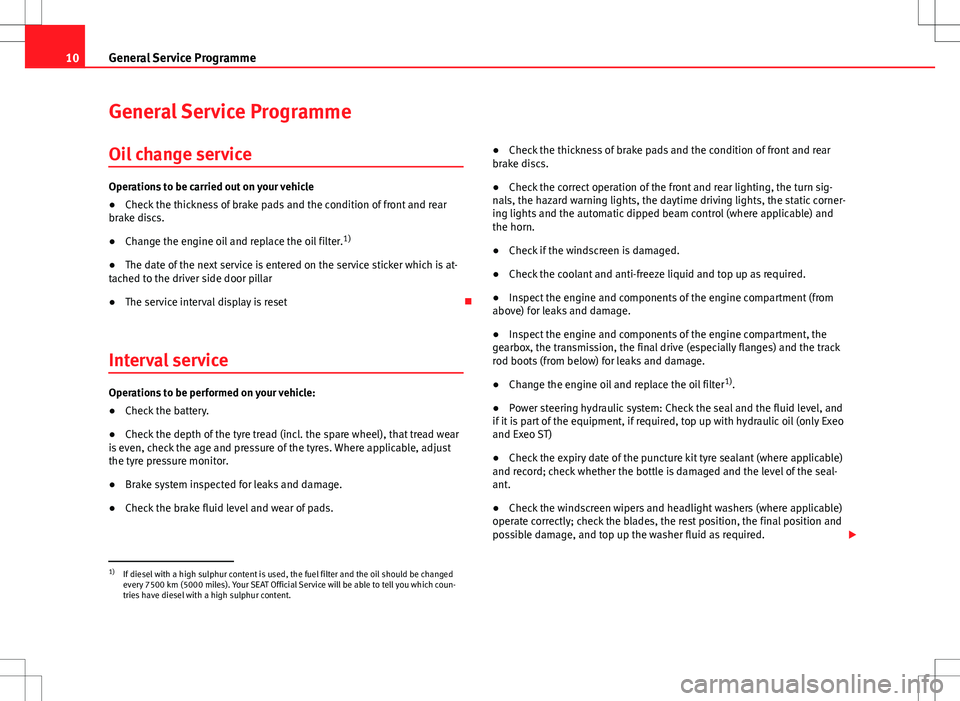 Seat Ibiza ST 2012 Maintenance programme 10General Service Programme
General Service Programme
Oil change service
Operations to be carried out on your vehicle
● Check the thickness of brake pads and the condition of front and rear
brake di Seat Ibiza ST 2012 Maintenance programme 10General Service Programme
General Service Programme
Oil change service
Operations to be carried out on your vehicle
● Check the thickness of brake pads and the condition of front and rear
brake di