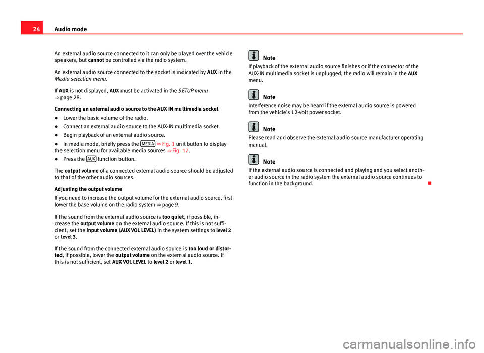 Seat Ibiza ST 2012  SOUND SYSTEM 1.X 24Audio modeAn external audio source connected to it can only be played over the vehiclespeakers, but cannot be controlled via the radio system.
An external audio source connected to the socket is ind