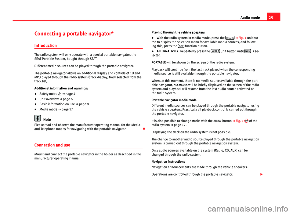 Seat Ibiza ST 2012  SOUND SYSTEM 1.X 25Audio modeConnecting a portable navigator*
Introduction
The radio system will only operate with a special portable navigator, theSEAT Portable System, bought through SEAT.
Different media sources ca