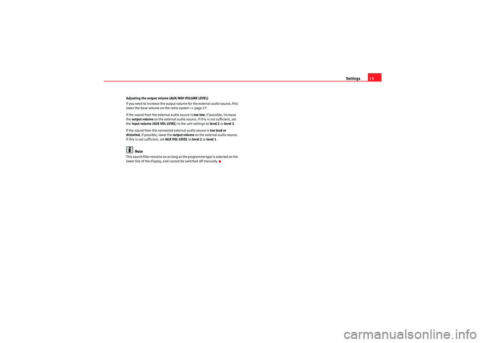Seat Ibiza ST 2012  CAR STEREO MP3 Settings15
Adjusting the output volume (AUX/MDI VOLUME LEVEL)
If you need to increase the output volume for the external audio source, first 
lower the base volume on the radio system  ⇒page 27.
If 