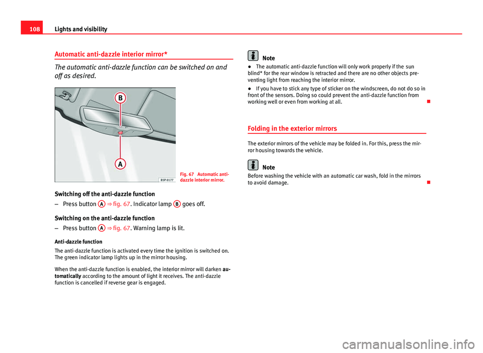 Seat Ibiza 5D 2011 Owners manual 108Lights and visibility
Automatic anti-dazzle interior mirror*
The automatic anti-dazzle function can be switched on and
off as desired.
Fig. 67 Automatic anti-
dazzle interior mirror.
Switching off Seat Ibiza 5D 2011 Owners manual 108Lights and visibility
Automatic anti-dazzle interior mirror*
The automatic anti-dazzle function can be switched on and
off as desired.
Fig. 67 Automatic anti-
dazzle interior mirror.
Switching off