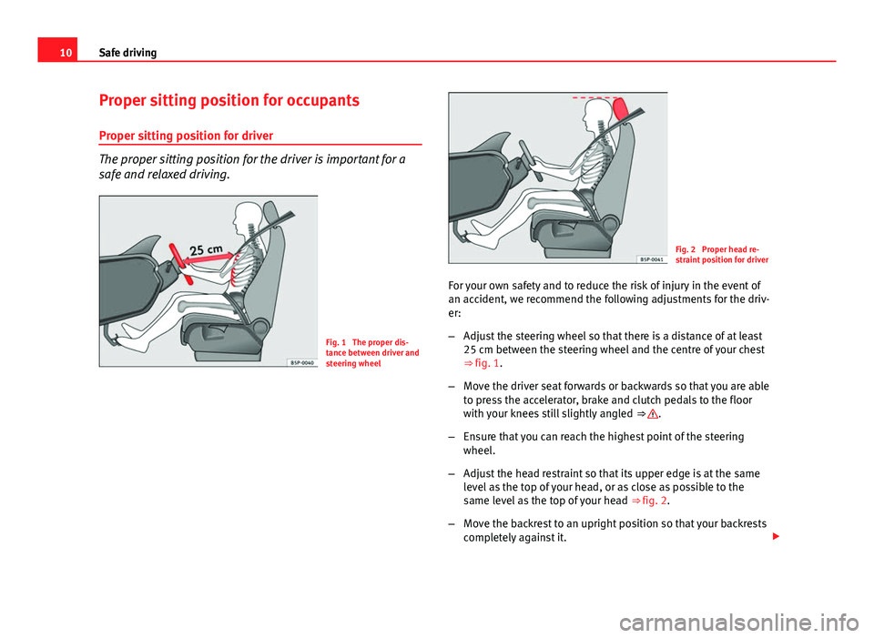 Seat Ibiza 5D 2011  Owners manual 10Safe driving
Proper sitting position for occupants
Proper sitting position for driver
The proper sitting position for the driver is important for a
safe and relaxed driving.
Fig. 1  The proper dis-
