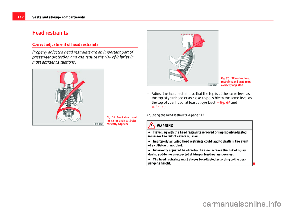 Seat Ibiza 5D 2011 Owners manual 112Seats and storage compartments
Head restraints
Correct adjustment of head restraints
Properly adjusted head restraints are an important part of
passenger protection and can reduce the risk of injur Seat Ibiza 5D 2011 Owners manual 112Seats and storage compartments
Head restraints
Correct adjustment of head restraints
Properly adjusted head restraints are an important part of
passenger protection and can reduce the risk of injur