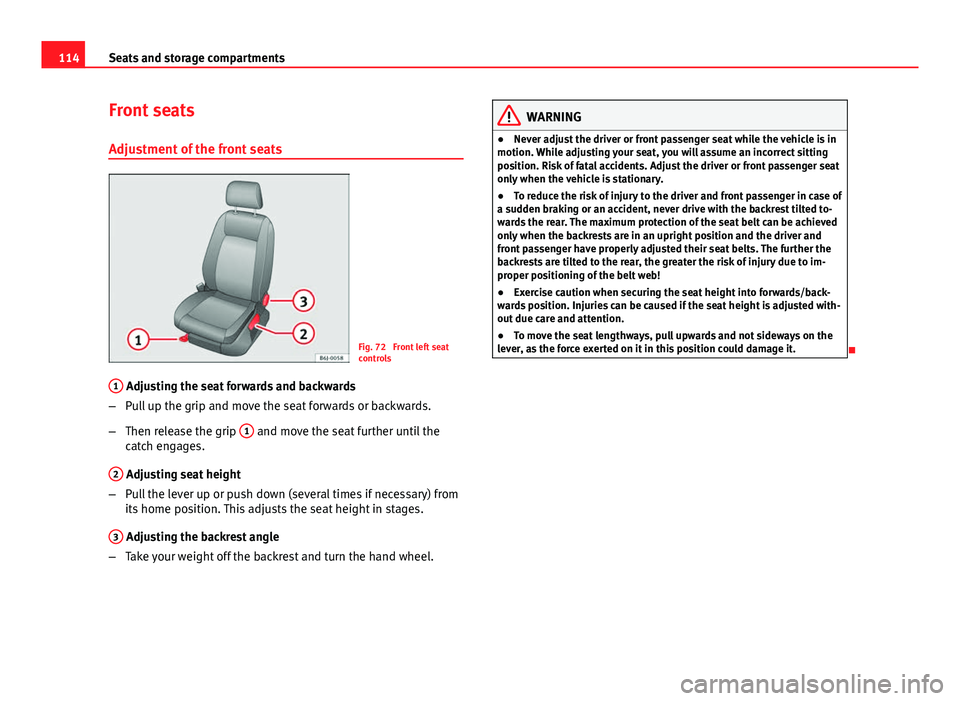 Seat Ibiza 5D 2011  Owners manual 114Seats and storage compartments
Front seats
Adjustment of the front seats
Fig. 72  Front left seat
controls
1
 Adjusting the seat forwards and backwards
– Pull up the grip and move the seat forwar