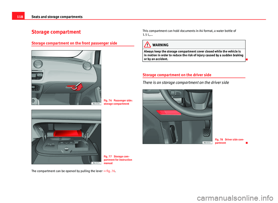 Seat Ibiza 5D 2011 Owners manual 118Seats and storage compartments
Storage compartment
Storage compartment on the front passenger side
Fig. 76 Passenger side:
storage compartment
Fig. 77 Storage com-
partment for instruction
manual Seat Ibiza 5D 2011 Owners manual 118Seats and storage compartments
Storage compartment
Storage compartment on the front passenger side
Fig. 76 Passenger side:
storage compartment
Fig. 77 Storage com-
partment for instruction
manual