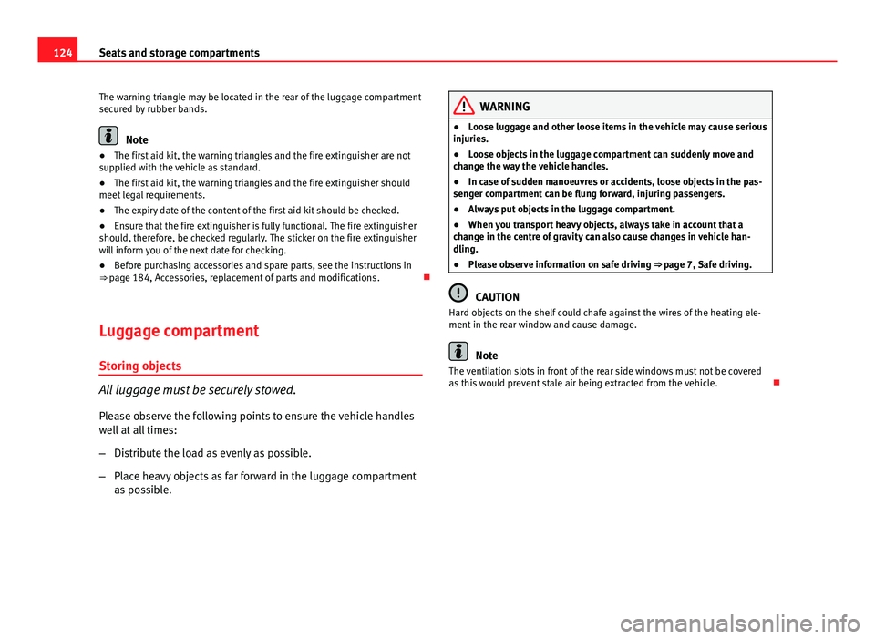 Seat Ibiza 5D 2011  Owners manual 124Seats and storage compartments
The warning triangle may be located in the rear of the luggage compartment
secured by rubber bands.
Note
● The first aid kit, the warning triangles and the fire ext